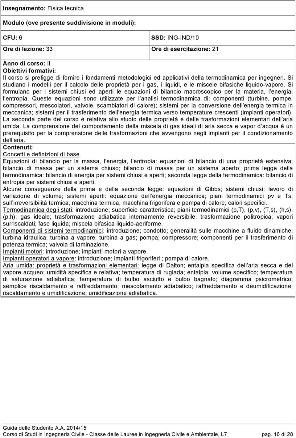 Si formulano per i sistemi chiusi ed aperti le equazioni di bilancio macroscopico per la materia, l energia, l entropia.