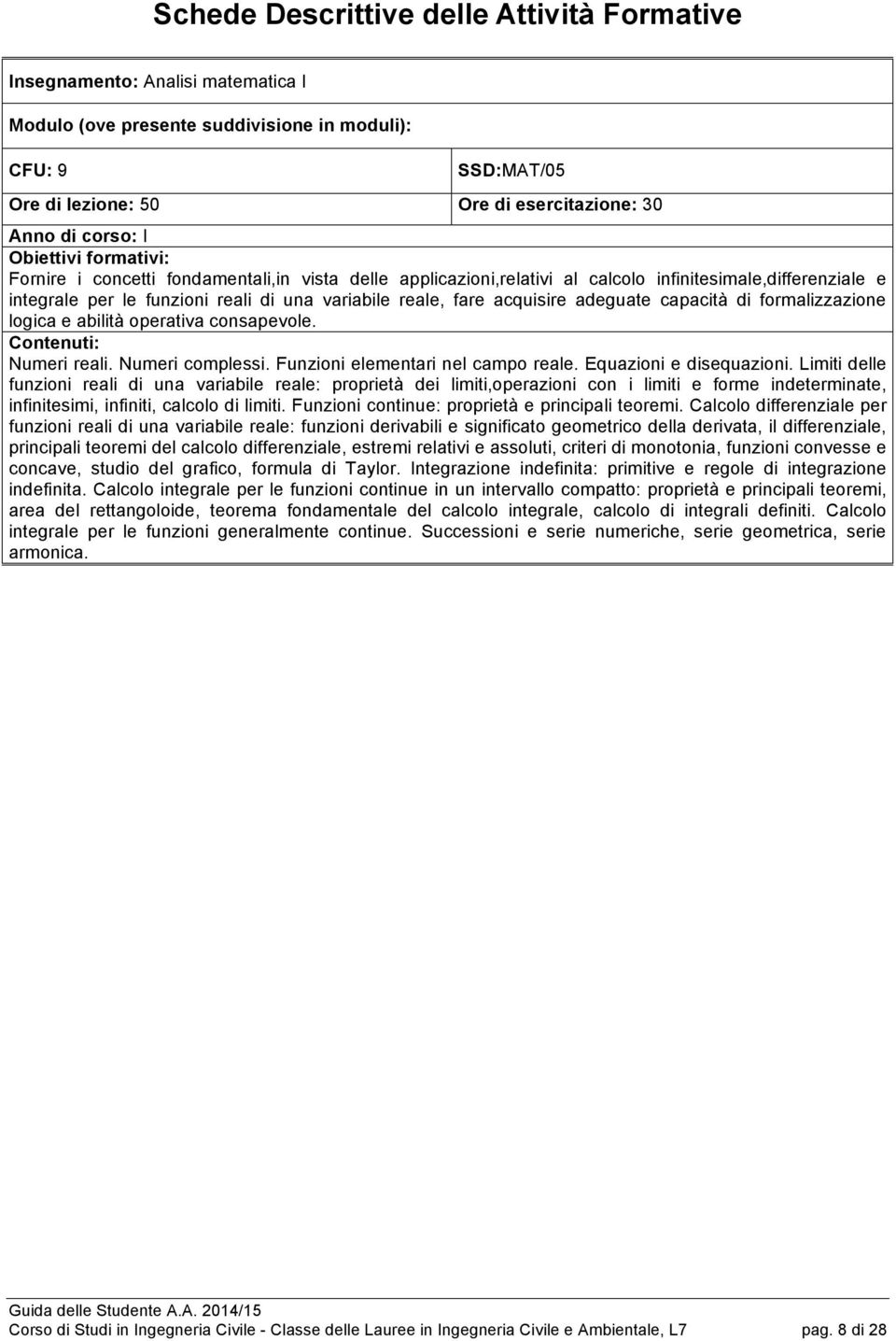 logica e abilità operativa consapevole. Numeri reali. Numeri complessi. Funzioni elementari nel campo reale. Equazioni e disequazioni.