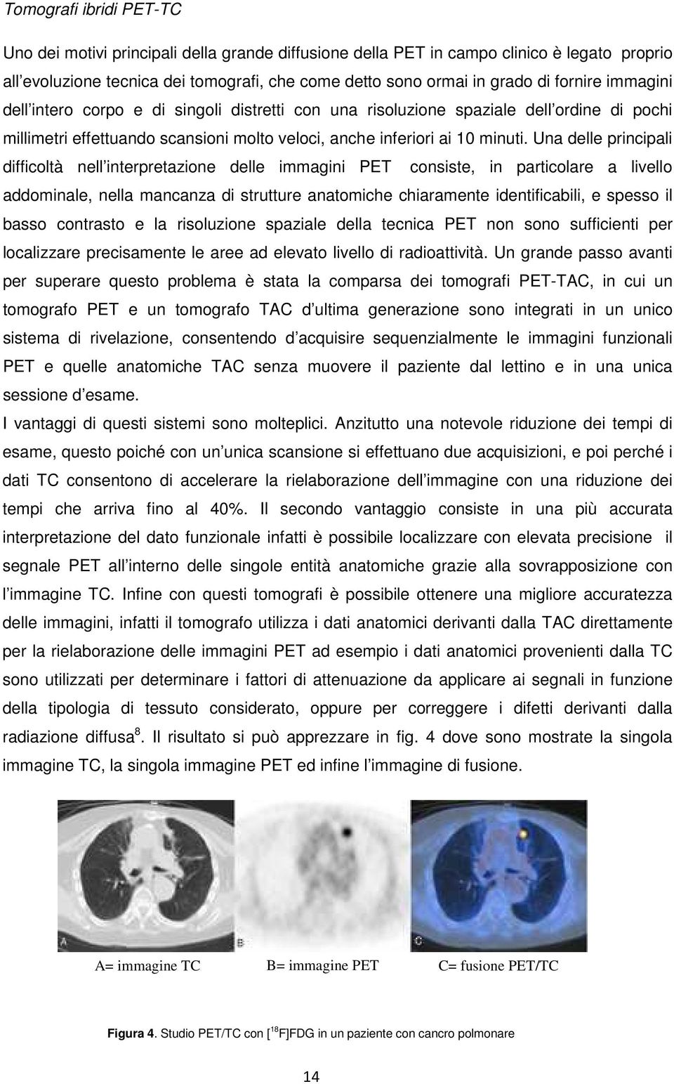 Una delle principali difficoltà nell interpretazione delle immagini PET consiste, in particolare a livello addominale, nella mancanza di strutture anatomiche chiaramente identificabili, e spesso il