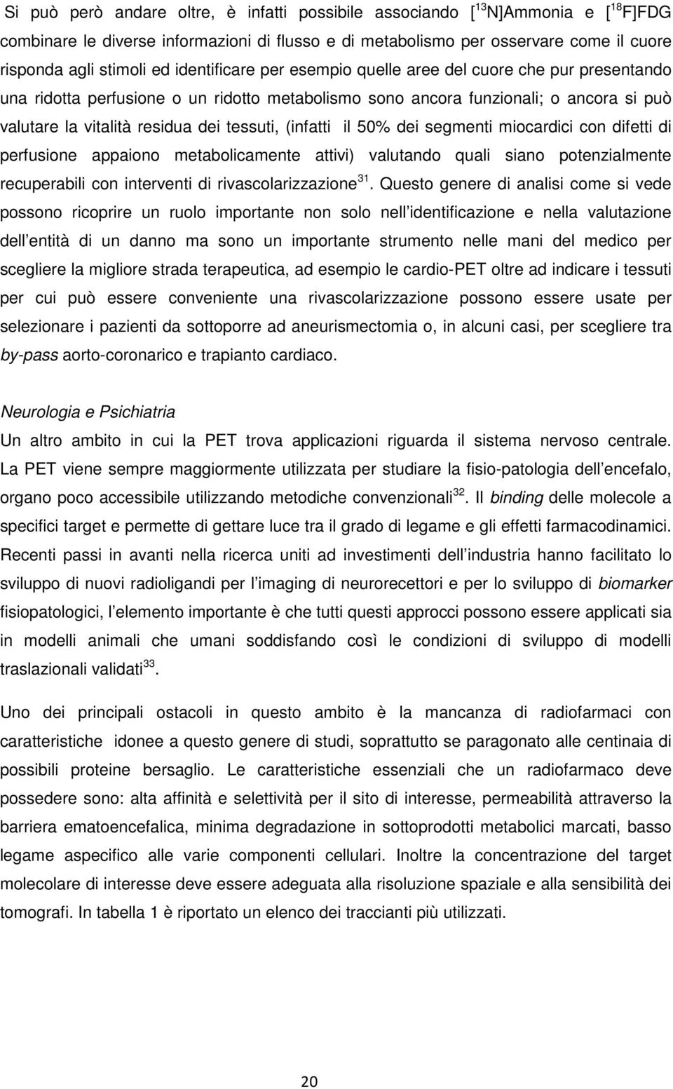 (infatti il 50% dei segmenti miocardici con difetti di perfusione appaiono metabolicamente attivi) valutando quali siano potenzialmente recuperabili con interventi di rivascolarizzazione 31.