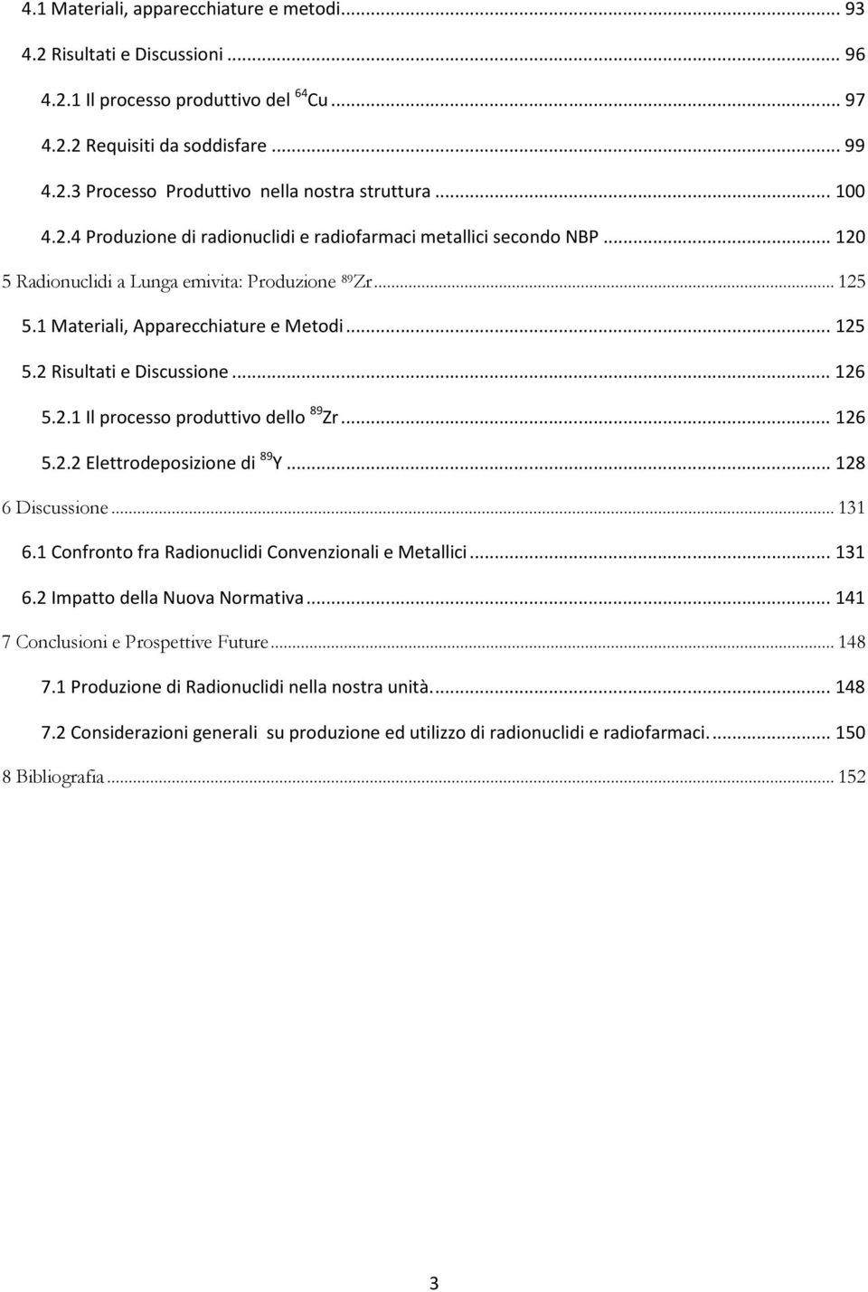 .. 126 5.2.1 Il processo produttivo dello 89 Zr... 126 5.2.2 Elettrodeposizione di 89 Y... 128 6 Discussione... 131 6.1 Confronto fra Radionuclidi Convenzionali e Metallici... 131 6.2 Impatto della Nuova Normativa.