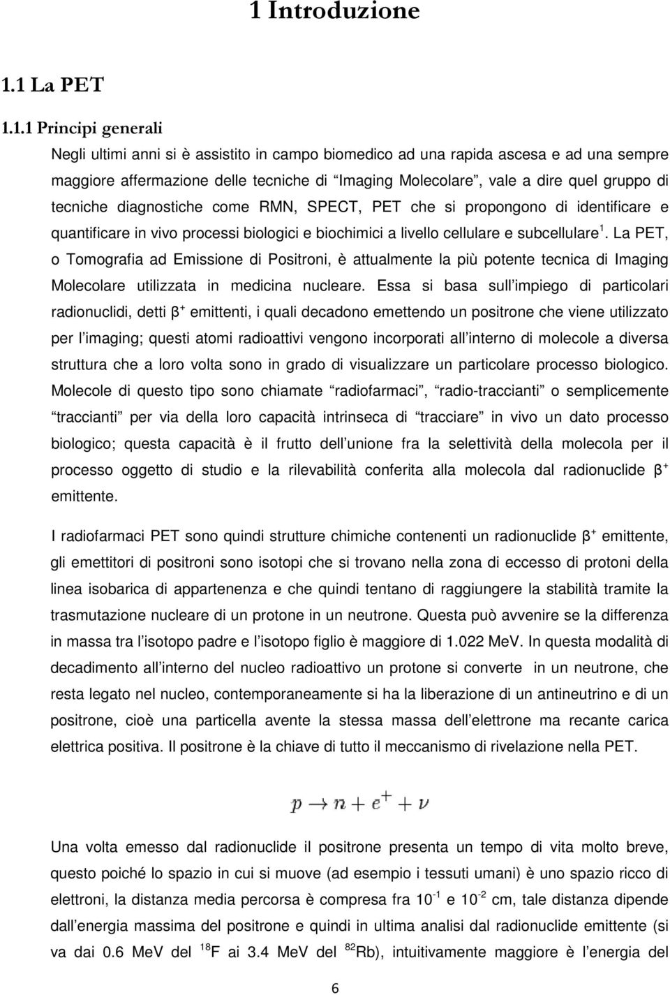 La PET, o Tomografia ad Emissione di Positroni, è attualmente la più potente tecnica di Imaging Molecolare utilizzata in medicina nucleare.