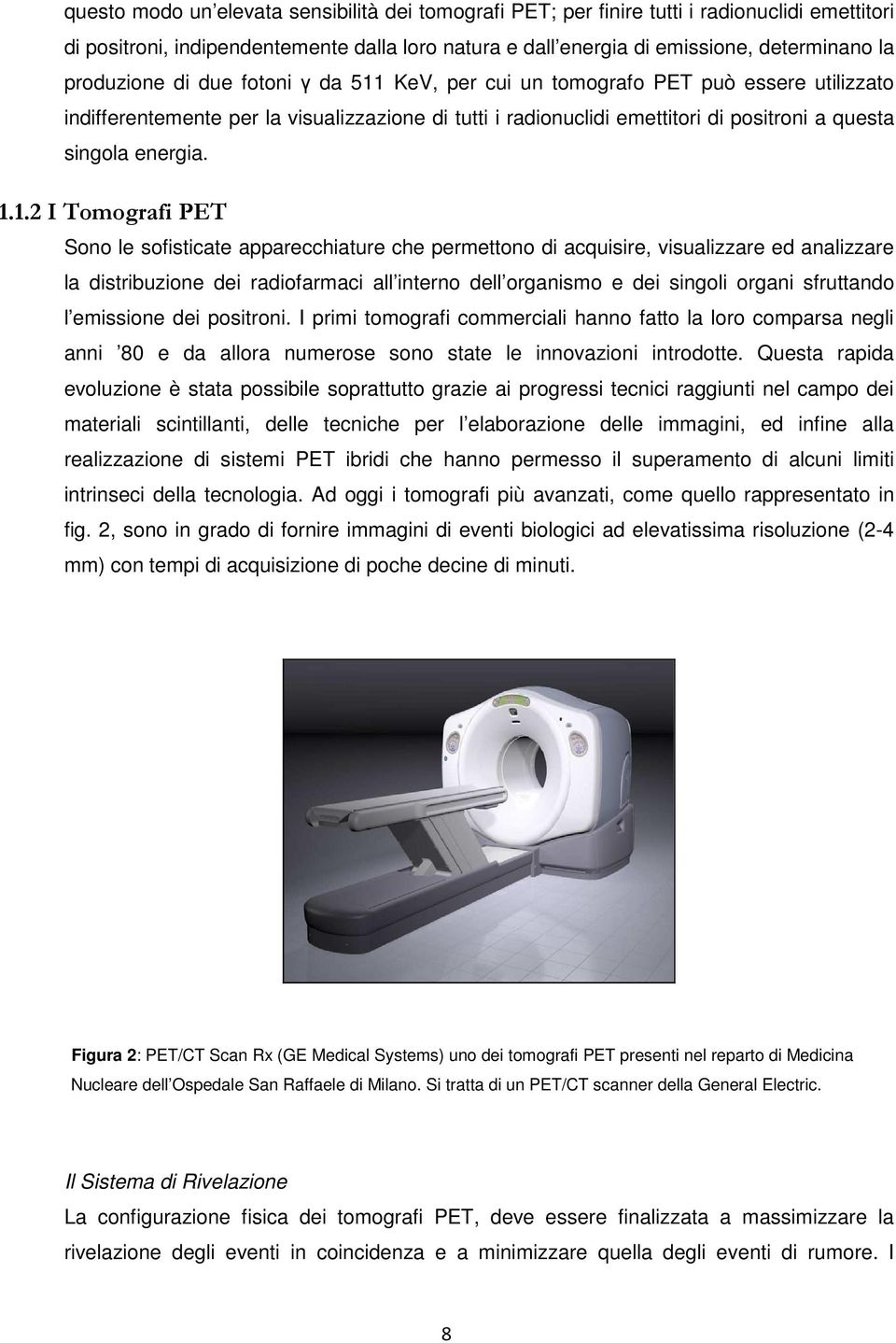 1.1.2 I Tomografi PET Sono le sofisticate apparecchiature che permettono di acquisire, visualizzare ed analizzare la distribuzione dei radiofarmaci all interno dell organismo e dei singoli organi