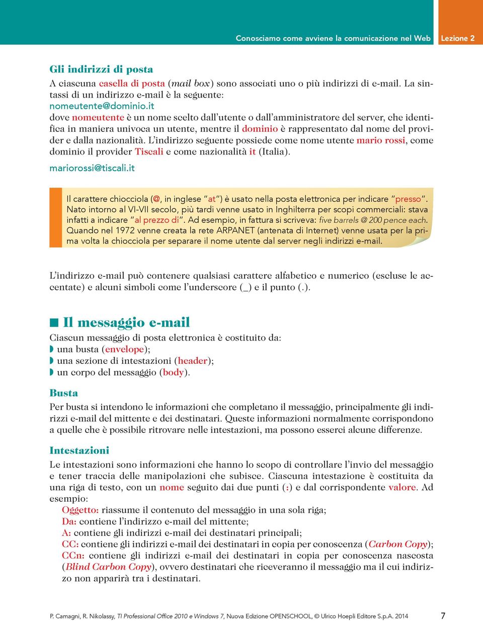 it dove nomeutente è un nome scelto dall utente o dall amministratore del server, che identifica in maniera univoca un utente, mentre il dominio è rappresentato dal nome del provider e dalla