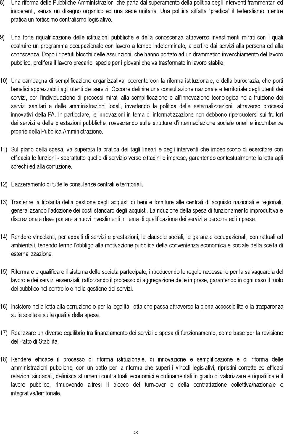 9) Una forte riqualificazione delle istituzioni pubbliche e della conoscenza attraverso investimenti mirati con i quali costruire un programma occupazionale con lavoro a tempo indeterminato, a