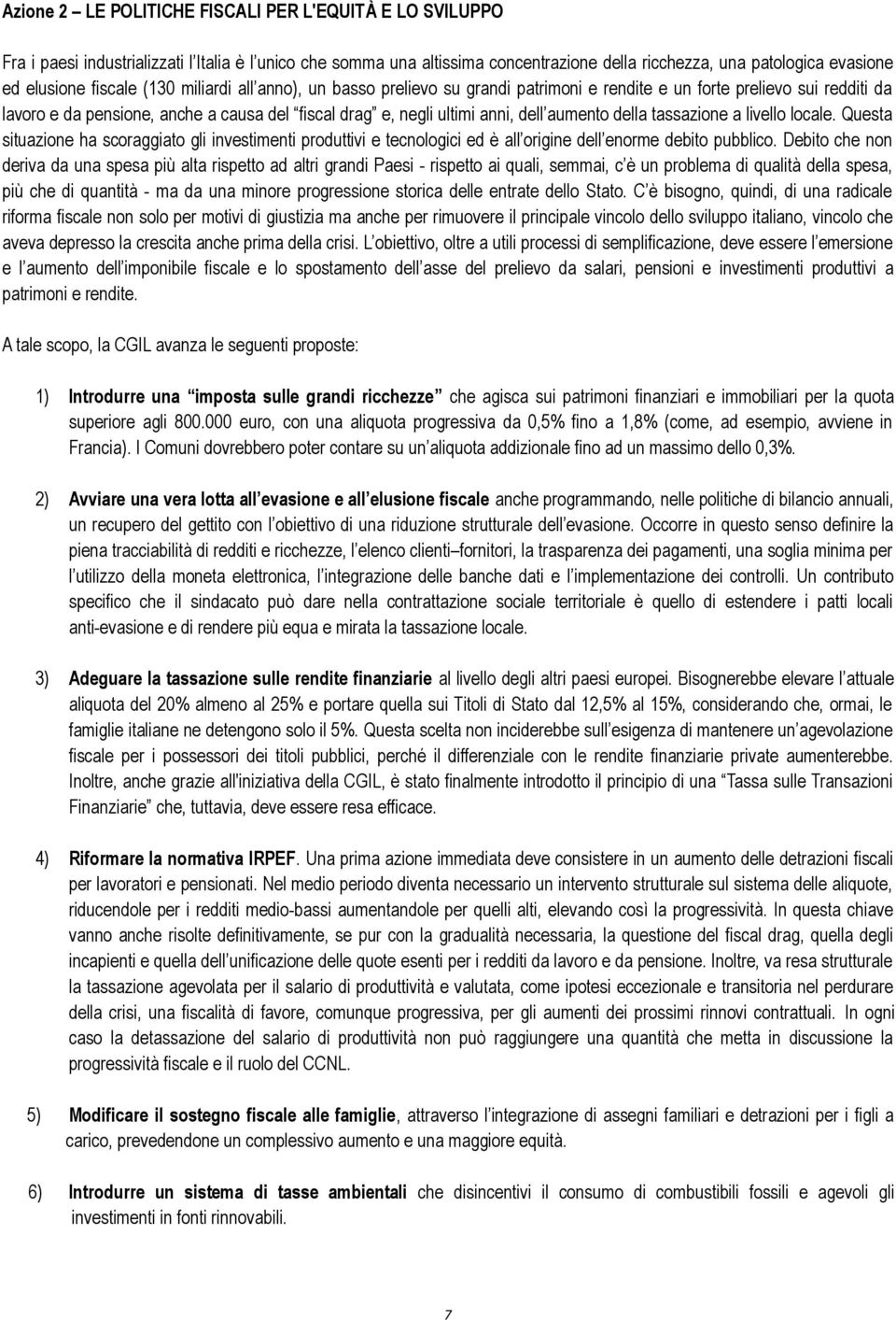 aumento della tassazione a livello locale. Questa situazione ha scoraggiato gli investimenti produttivi e tecnologici ed è all origine dell enorme debito pubblico.