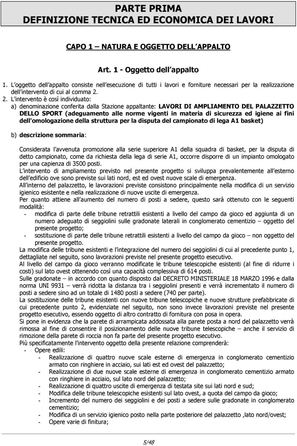 2. L intervento è così individuato: a) denominazione conferita dalla Stazione appaltante: LAVORI DI AMPLIAMENTO DEL PALAZZETTO DELLO SPORT (adeguamento alle norme vigenti in materia di sicurezza ed