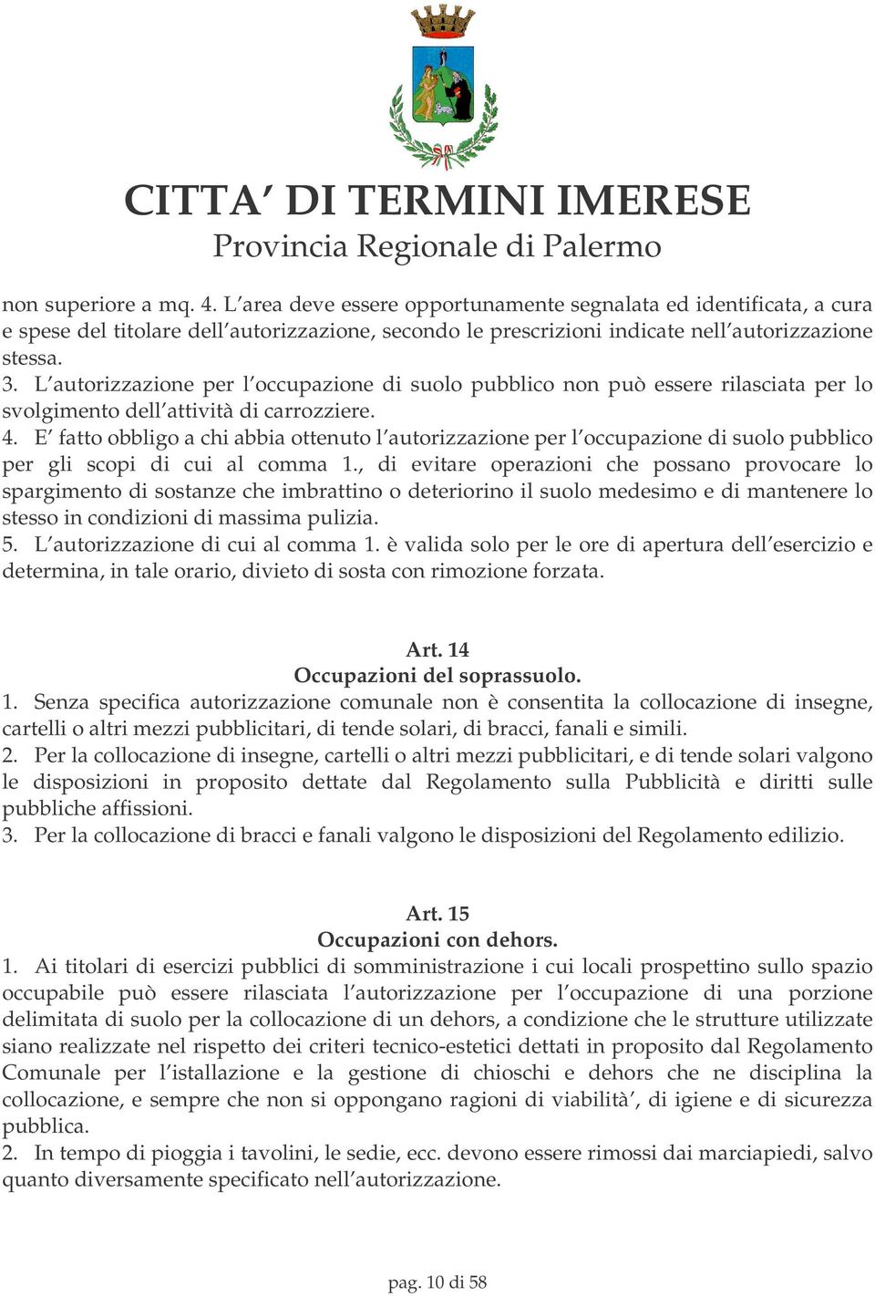 E fatto obbligo a chi abbia ottenuto l autorizzazione per l occupazione di suolo pubblico per gli scopi di cui al comma 1.