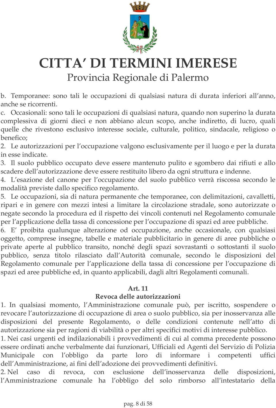 esclusivo interesse sociale, culturale, politico, sindacale, religioso o benefico; 2. Le autorizzazioni per l occupazione valgono esclusivamente per il luogo e per la durata in esse indicate. 3.