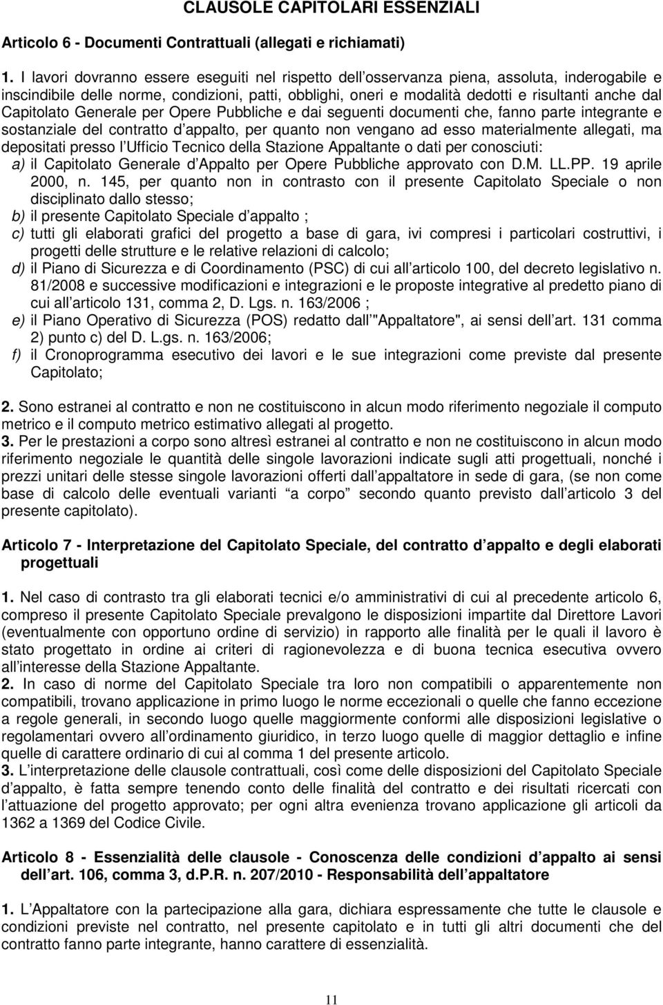 Capitolato Generale per Opere Pubbliche e dai seguenti documenti che, fanno parte integrante e sostanziale del contratto d appalto, per quanto non vengano ad esso materialmente allegati, ma