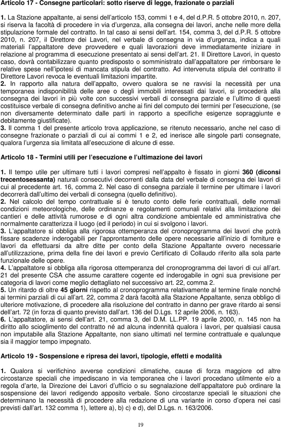 207, il Direttore dei Lavori, nel verbale di consegna in via d urgenza, indica a quali materiali l appaltatore deve provvedere e quali lavorazioni deve immediatamente iniziare in relazione al