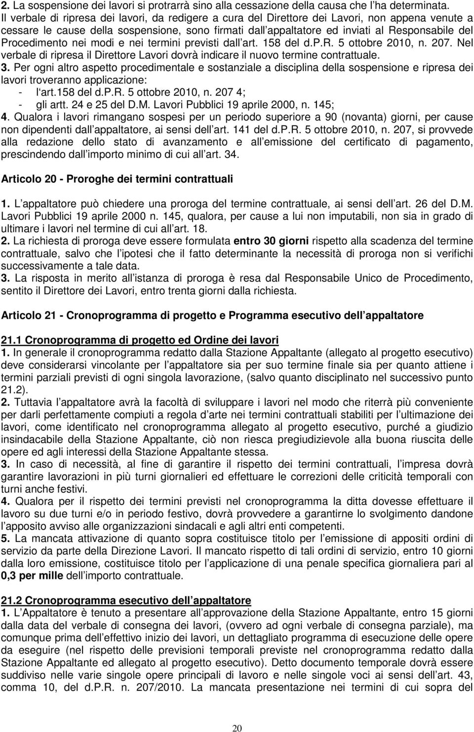 Procedimento nei modi e nei termini previsti dall art. 158 del d.p.r. 5 ottobre 2010, n. 207. Nel verbale di ripresa il Direttore Lavori dovrà indicare il nuovo termine contrattuale. 3.