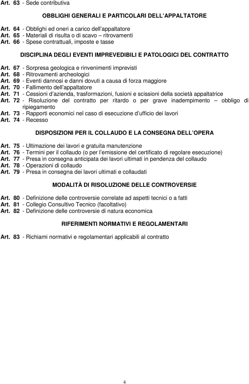 68 - Ritrovamenti archeologici Art. 69 - Eventi dannosi e danni dovuti a causa di forza maggiore Art. 70 - Fallimento dell appaltatore Art.