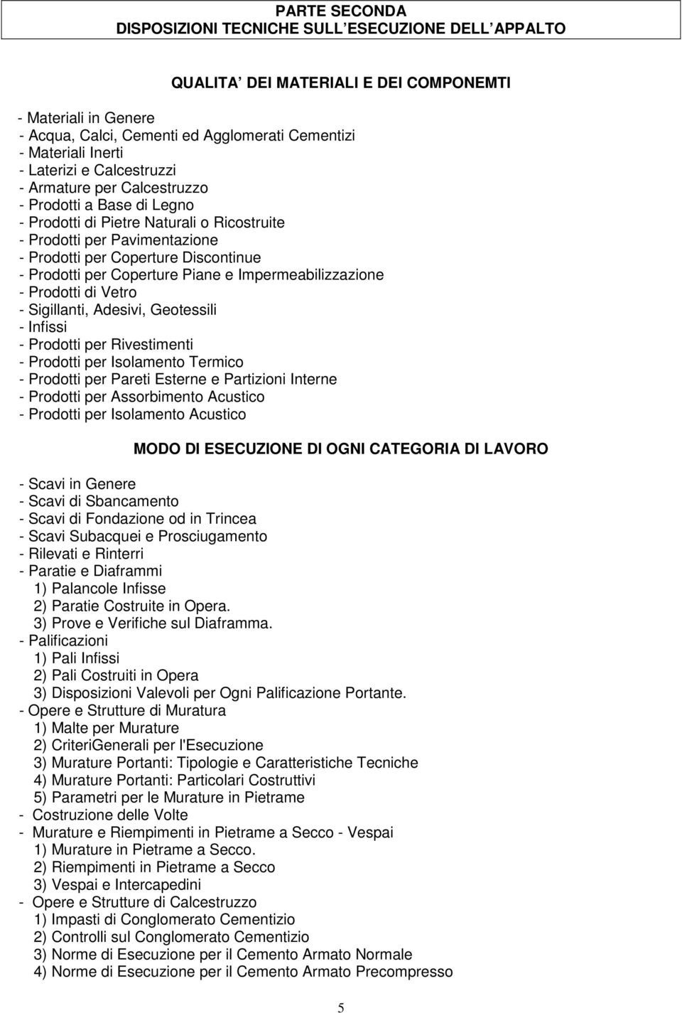 Prodotti per Coperture Piane e Impermeabilizzazione - Prodotti di Vetro - Sigillanti, Adesivi, Geotessili - Infissi - Prodotti per Rivestimenti - Prodotti per Isolamento Termico - Prodotti per Pareti