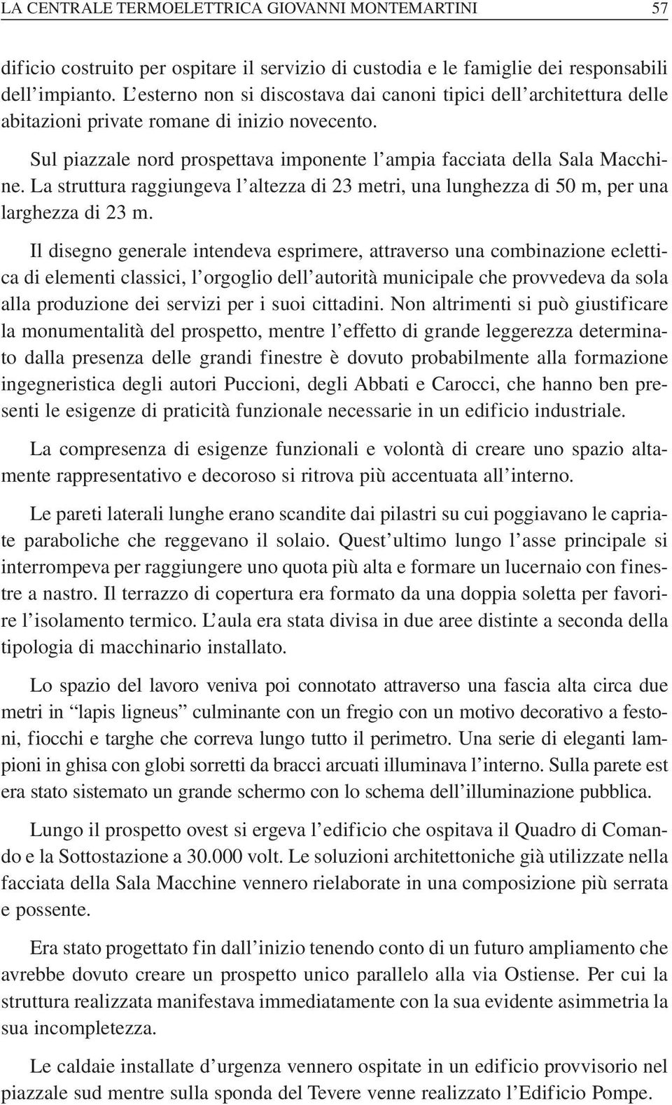 La struttura raggiungeva l altezza di 23 metri, una lunghezza di 50 m, per una larghezza di 23 m.