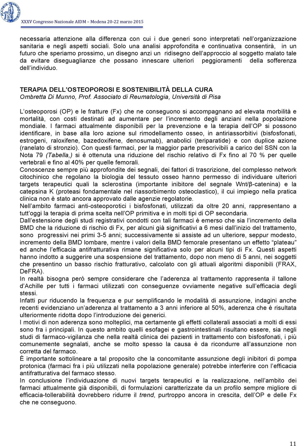 innescare ulteriori peggioramenti della sofferenza dell individuo. TERAPIA DELL OSTEOPOROSI E SOSTENIBILITÀ DELLA CURA Ombretta Di Munno, Prof.