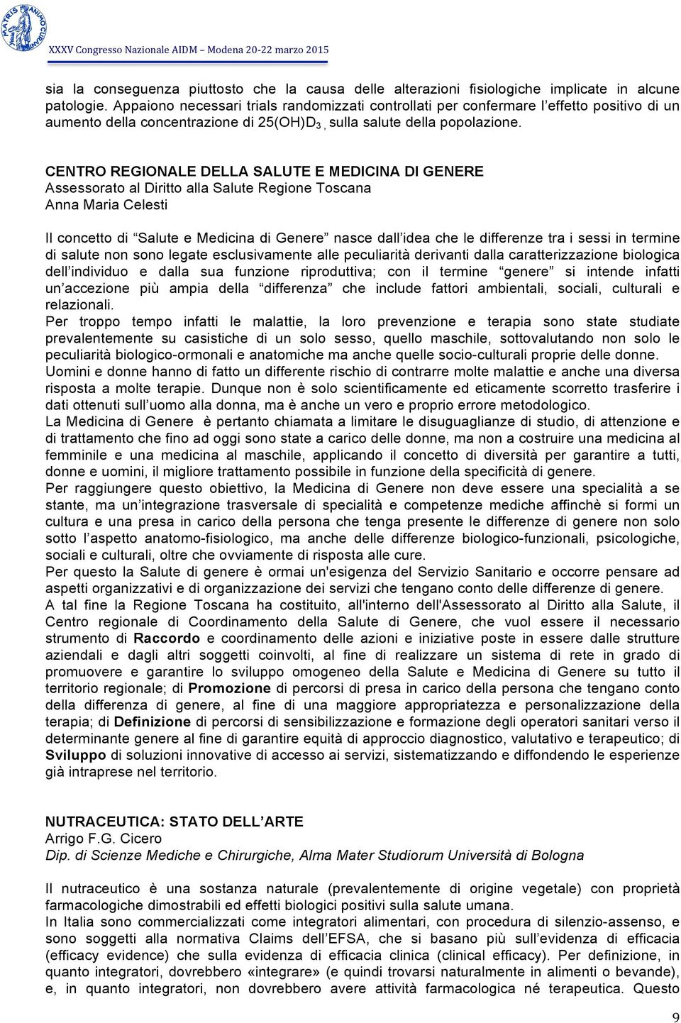 CENTRO REGIONALE DELLA SALUTE E MEDICINA DI GENERE Assessorato al Diritto alla Salute Regione Toscana Anna Maria Celesti Il concetto di Salute e Medicina di Genere nasce dall idea che le differenze