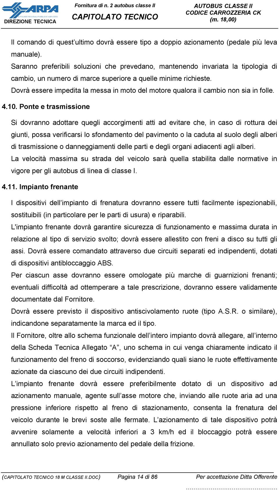 Dovrà essere impedita la messa in moto del motore qualora il cambio non sia in folle. 4.10.