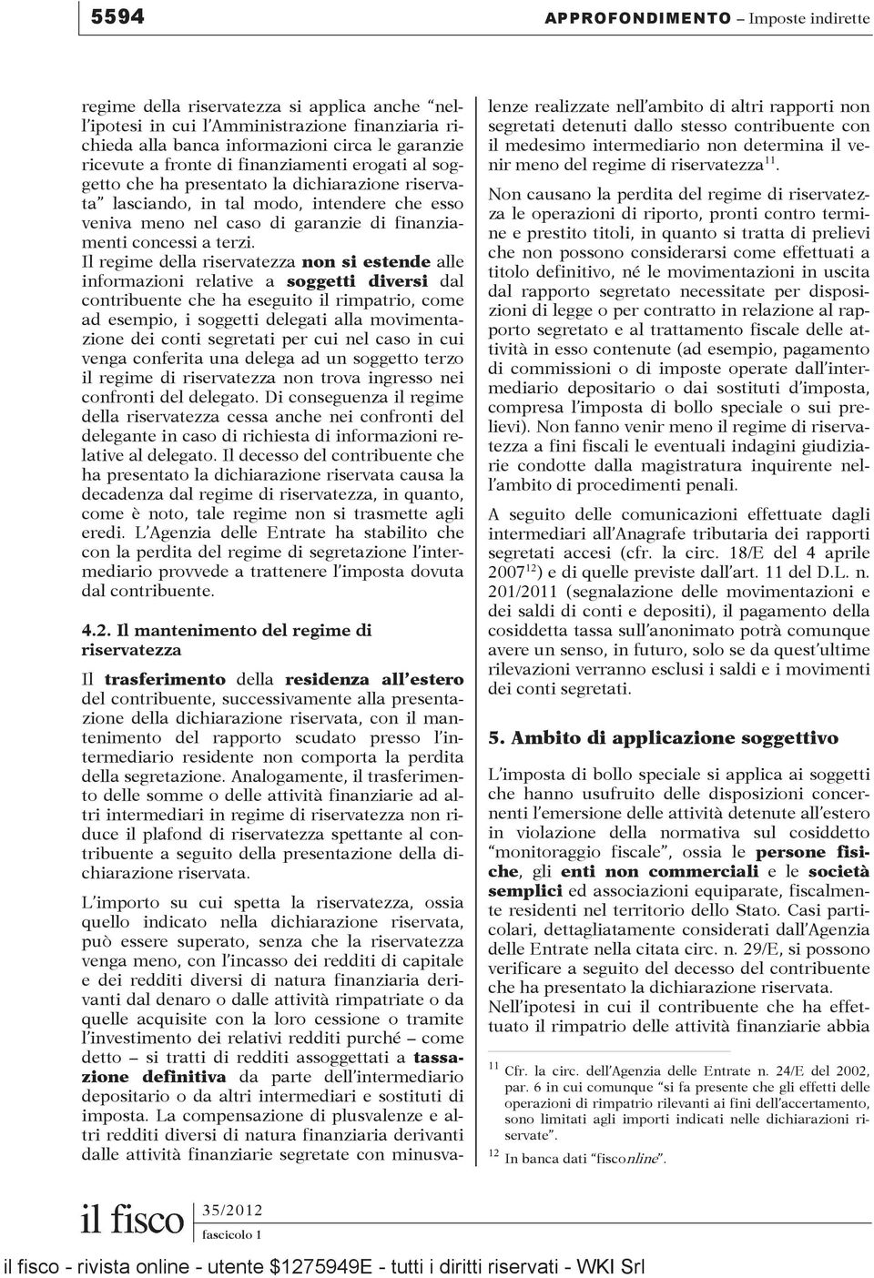 Il regime della riservatezza non si estende alle informazioni relative a soggetti diversi dal contribuente che ha eseguito il rimpatrio, come ad esempio, i soggetti delegati alla movimentazione dei