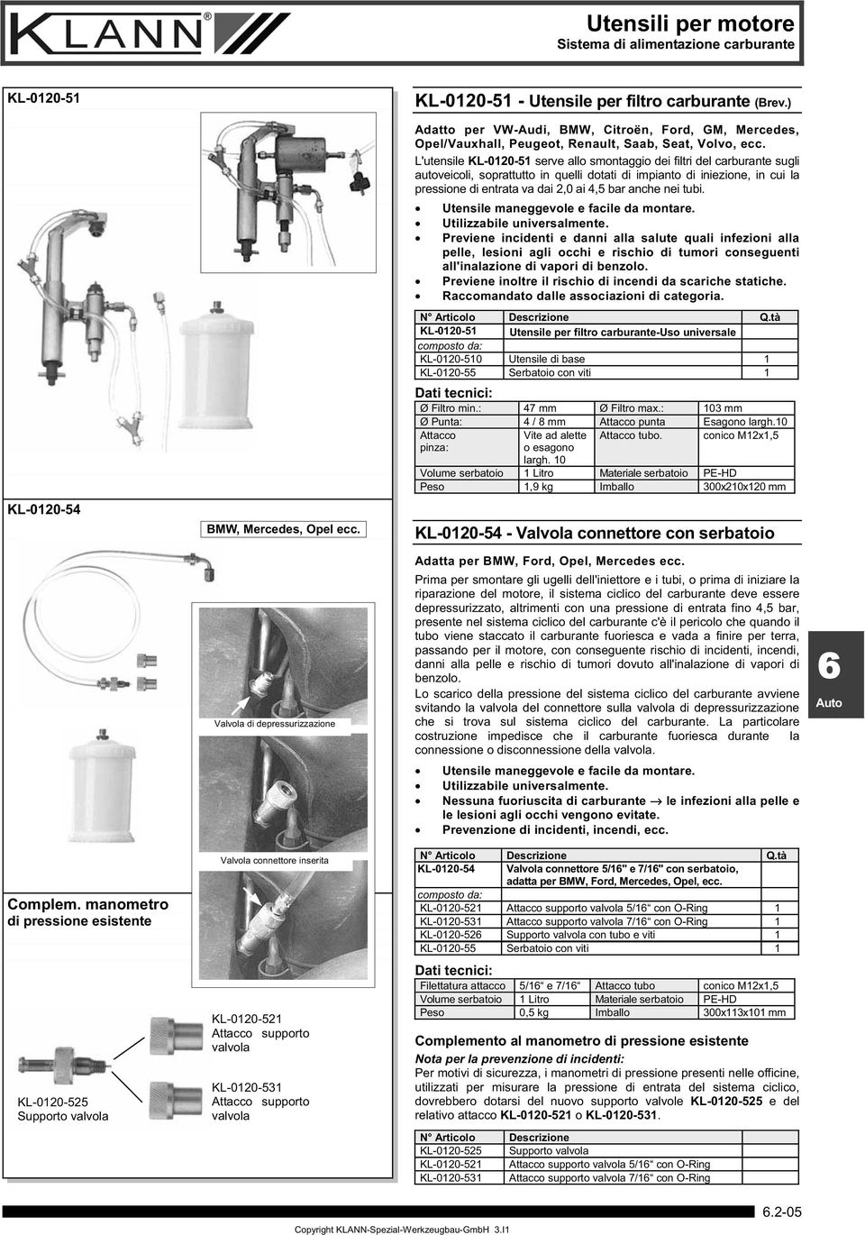 L'utensile KL-0120-51 serve allo smontaggio dei filtri del carburante sugli autoveicoli, soprattutto in quelli dotati di impianto di iniezione, in cui la pressione di entrata va dai 2,0 ai 4,5 bar