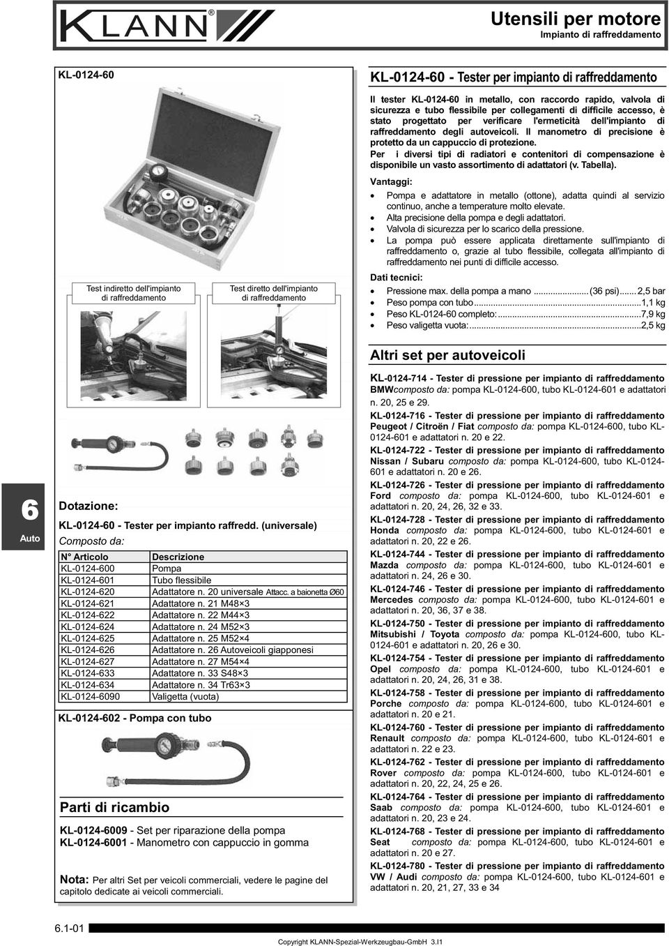 autoveicoli. Il manometro di precisione è protetto da un cappuccio di protezione. Per i diversi tipi di radiatori e contenitori di compensazione è disponibile un vasto assortimento di adattatori (v.