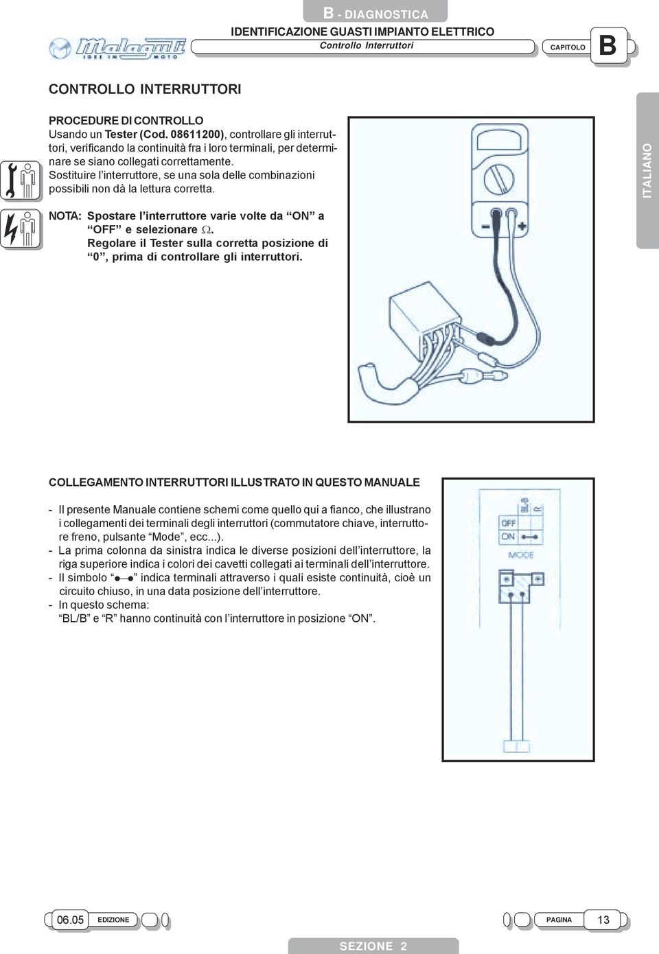 Sostituire l interruttore, se una sola delle combinazioni possibili non dà la lettura corretta. ITALIAO OTA: Spostare l interruttore varie volte da O a OFF e selezionare Ω.