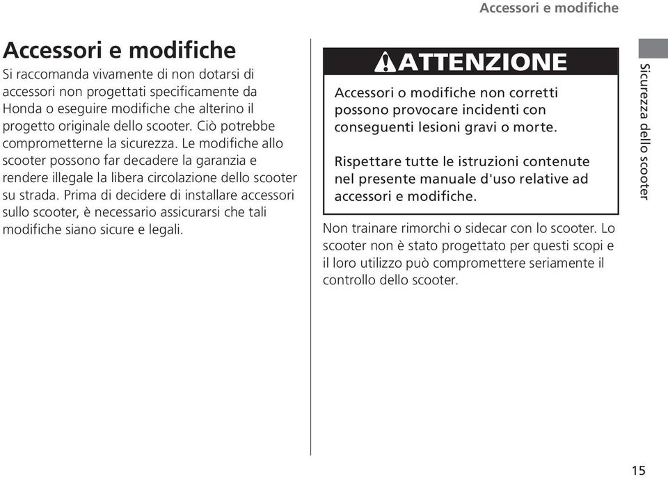 Prima di decidere di installare accessori sullo scooter, è necessario assicurarsi che tali modifiche siano sicure e legali.