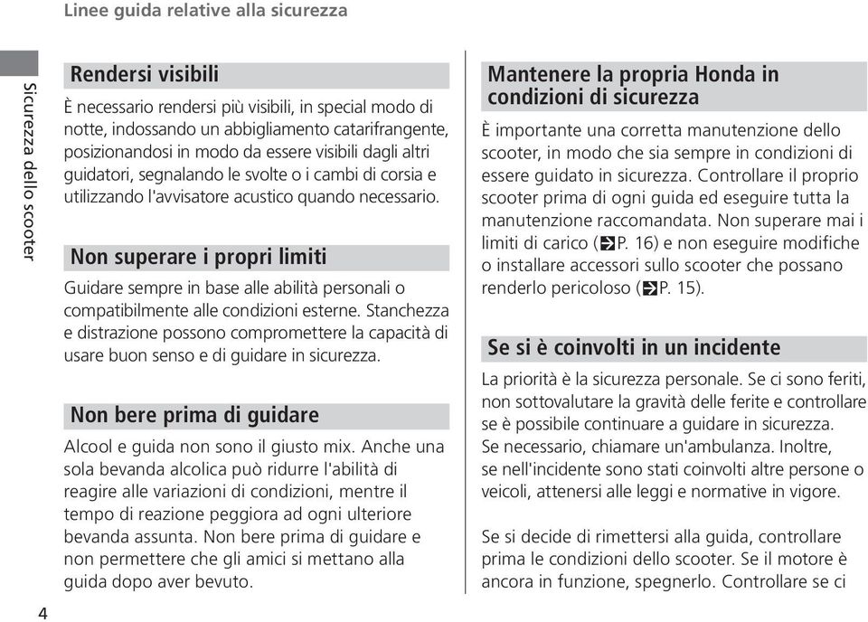 Non superare i propri limiti Guidare sempre in base alle abilità personali o compatibilmente alle condizioni esterne.