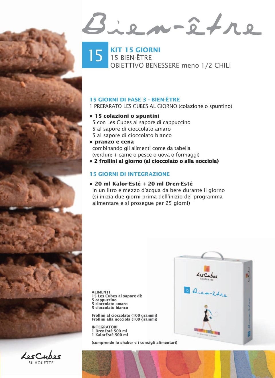 frollini al giorno (al cioccolato o alla nocciola) 15 GIORNI DI INTEGRAZIONE 20 ml Kalor-Esté + 20 ml Dren-Esté in un litro e mezzo d acqua da bere durante il giorno (si inizia due giorni prima dell