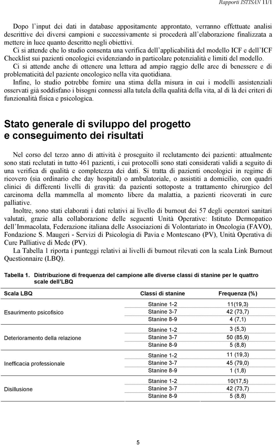 Ci si attende che lo studio consenta una verifica dell applicabilità del modello ICF e dell ICF Checklist sui pazienti oncologici evidenziando in particolare potenzialità e limiti del modello.