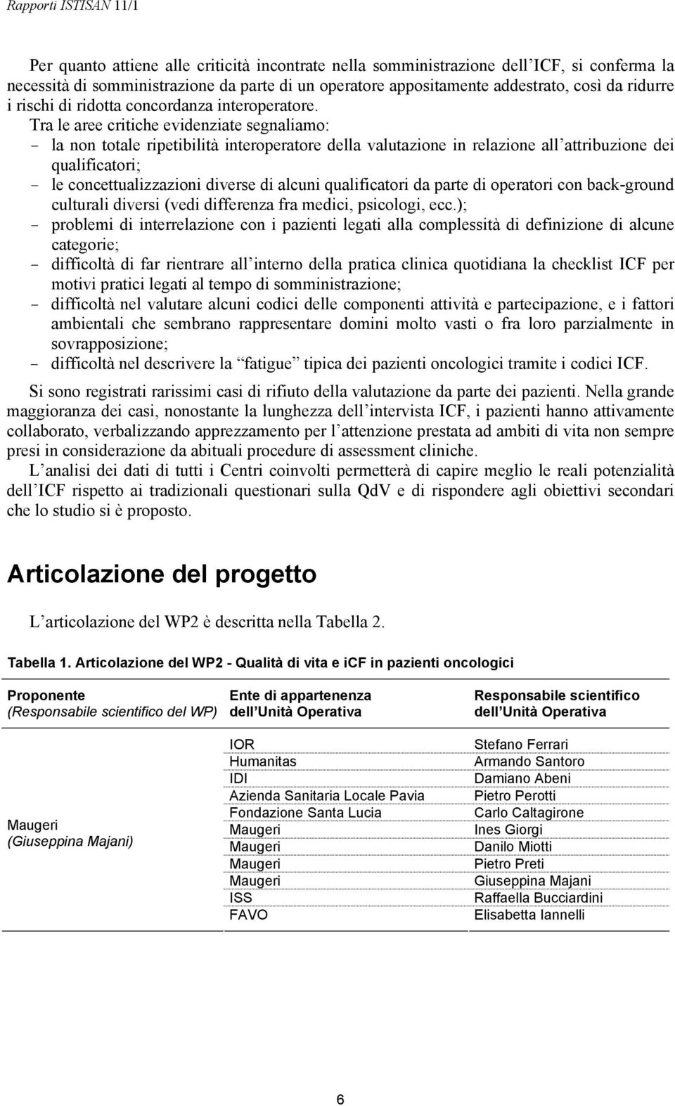 Tra le aree critiche evidenziate segnaliamo: - la non totale ripetibilità interoperatore della valutazione in relazione all attribuzione dei qualificatori; - le concettualizzazioni diverse di alcuni