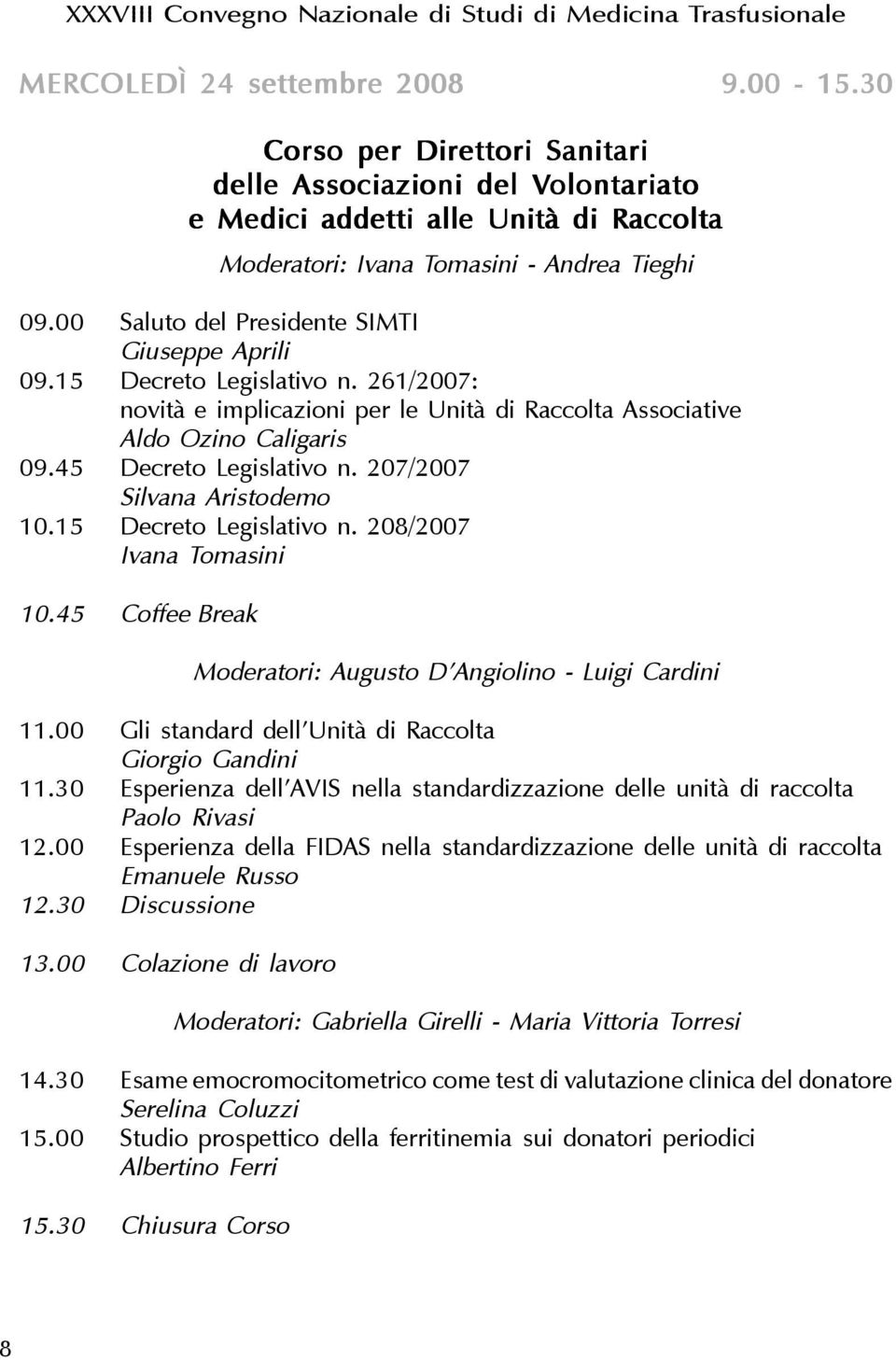 208/2007 Ivana Tomasini 10.45 Coffee Break Moderatori: Augusto D Angiolino - Luigi Cardini 11.00 Gli standard dell Unità di Raccolta Giorgio Gandini 11.