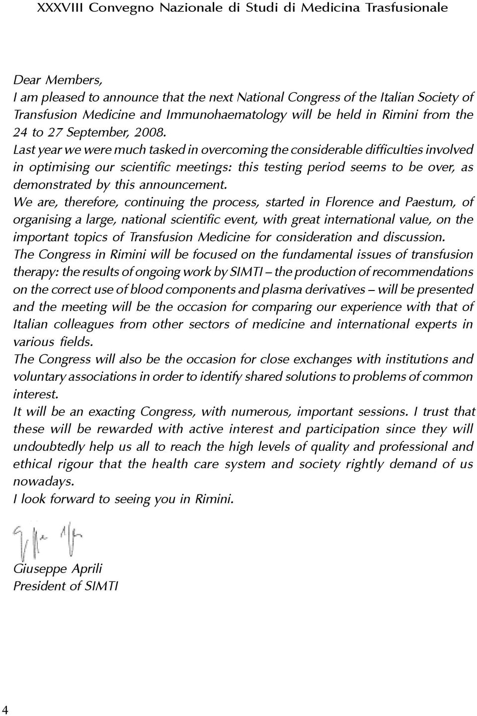 We are, therefore, continuing the process, started in Florence and Paestum, of organising a large, national scientific event, with great international value, on the important topics of Transfusion