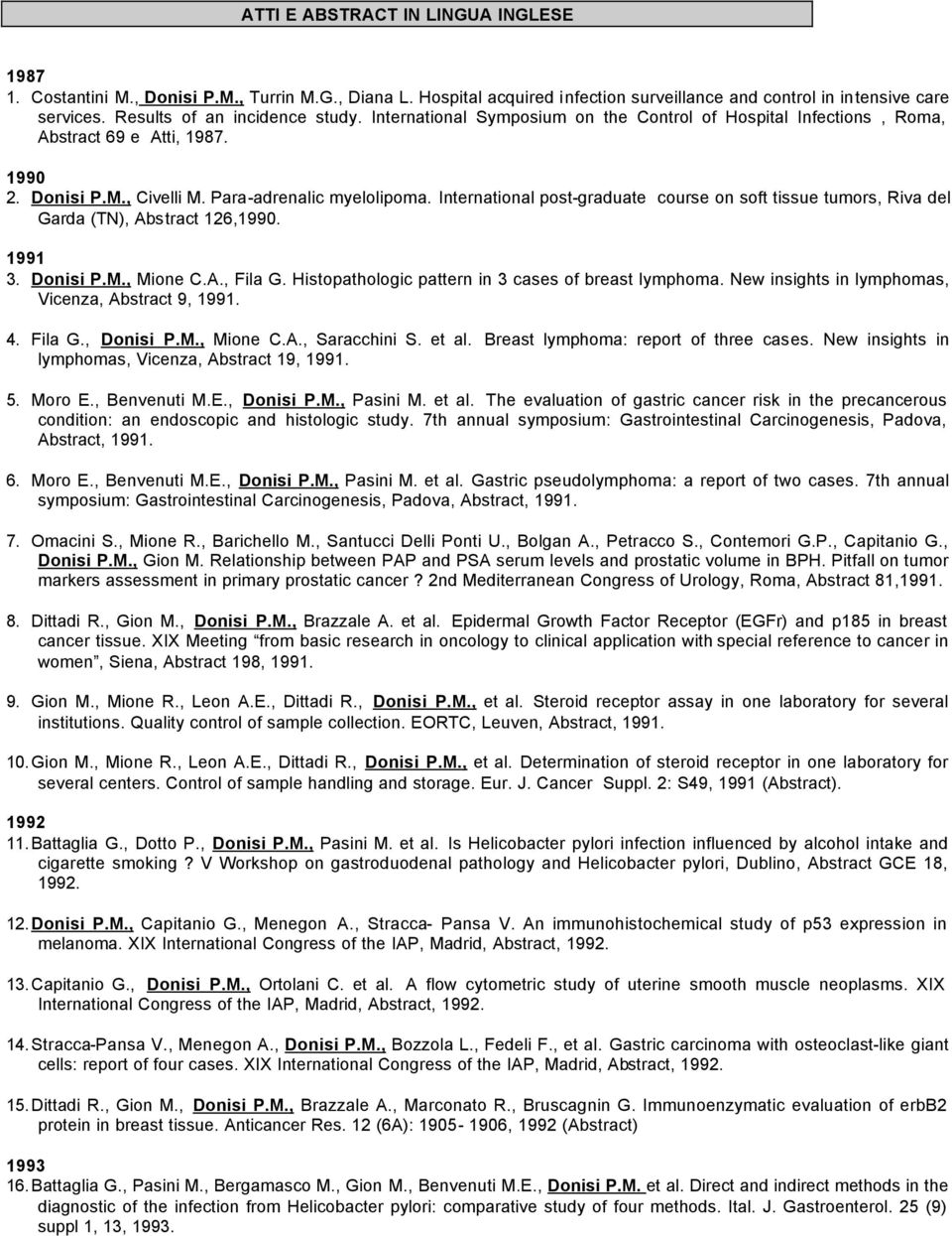 International post-graduate course on soft tissue tumors, Riva del Garda (TN), Abstract 126,1990. 1991 3. Donisi P.M., Mione C.A., Fila G. Histopathologic pattern in 3 cases of breast lymphoma.