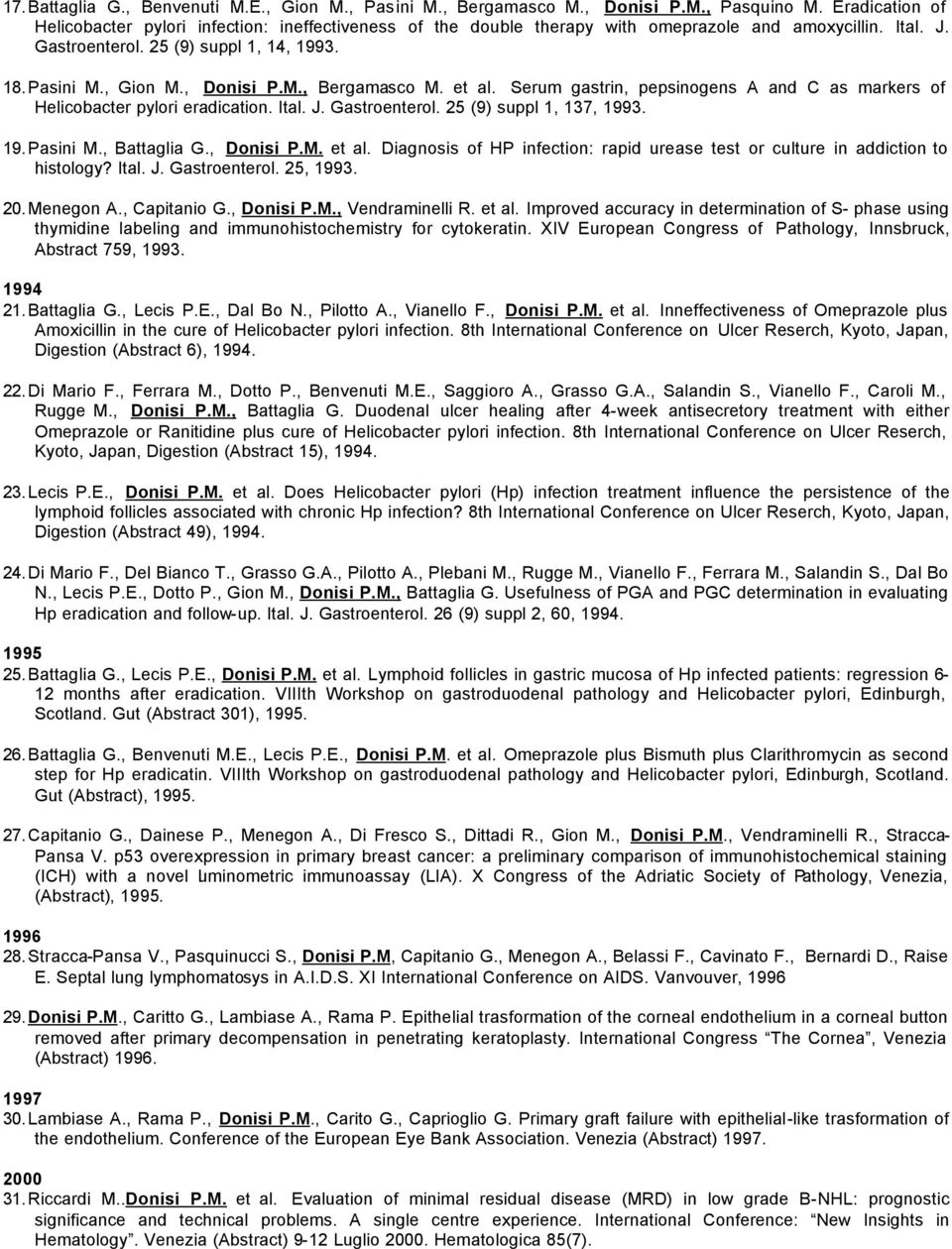 M., Bergamasco M. et al. Serum gastrin, pepsinogens A and C as markers of Helicobacter pylori eradication. Ital. J. Gastroenterol. 25 (9) suppl 1, 137, 1993. 19. Pasini M., Battaglia G., Donisi P.M. et al. Diagnosis of HP infection: rapid urease test or culture in addiction to histology?