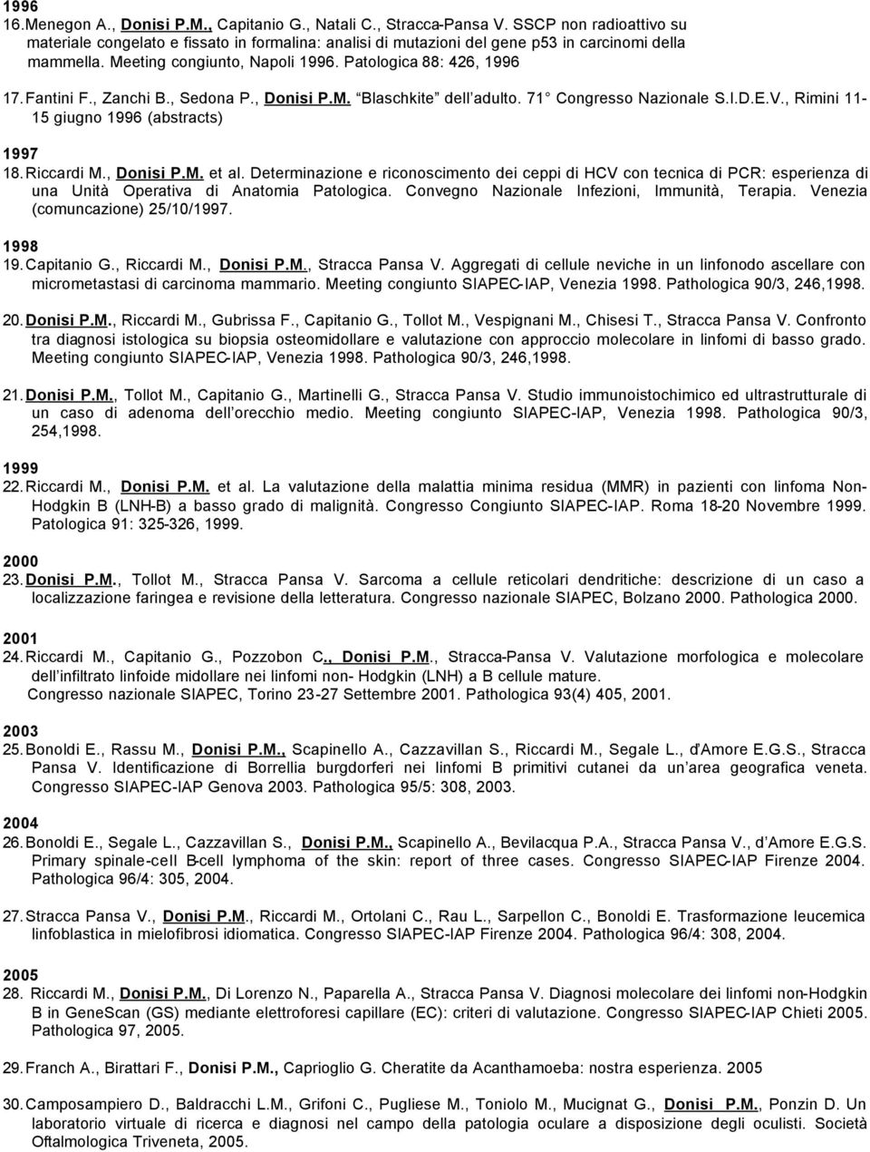 Fantini F., Zanchi B., Sedona P., Donisi P.M. Blaschkite dell adulto. 71 Congresso Nazionale S.I.D.E.V., Rimini 11-15 giugno 1996 (abstracts) 1997 18. Riccardi M., Donisi P.M. et al.