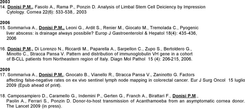 , Paparella A., Sarpellon C., Zupo S., Bertoldero G., Minotto C., Stracca Pansa V. Pattern and distribution of immunoglobulin VH gene in a cohort of B-CLL patients from Northeastern region of Italy.