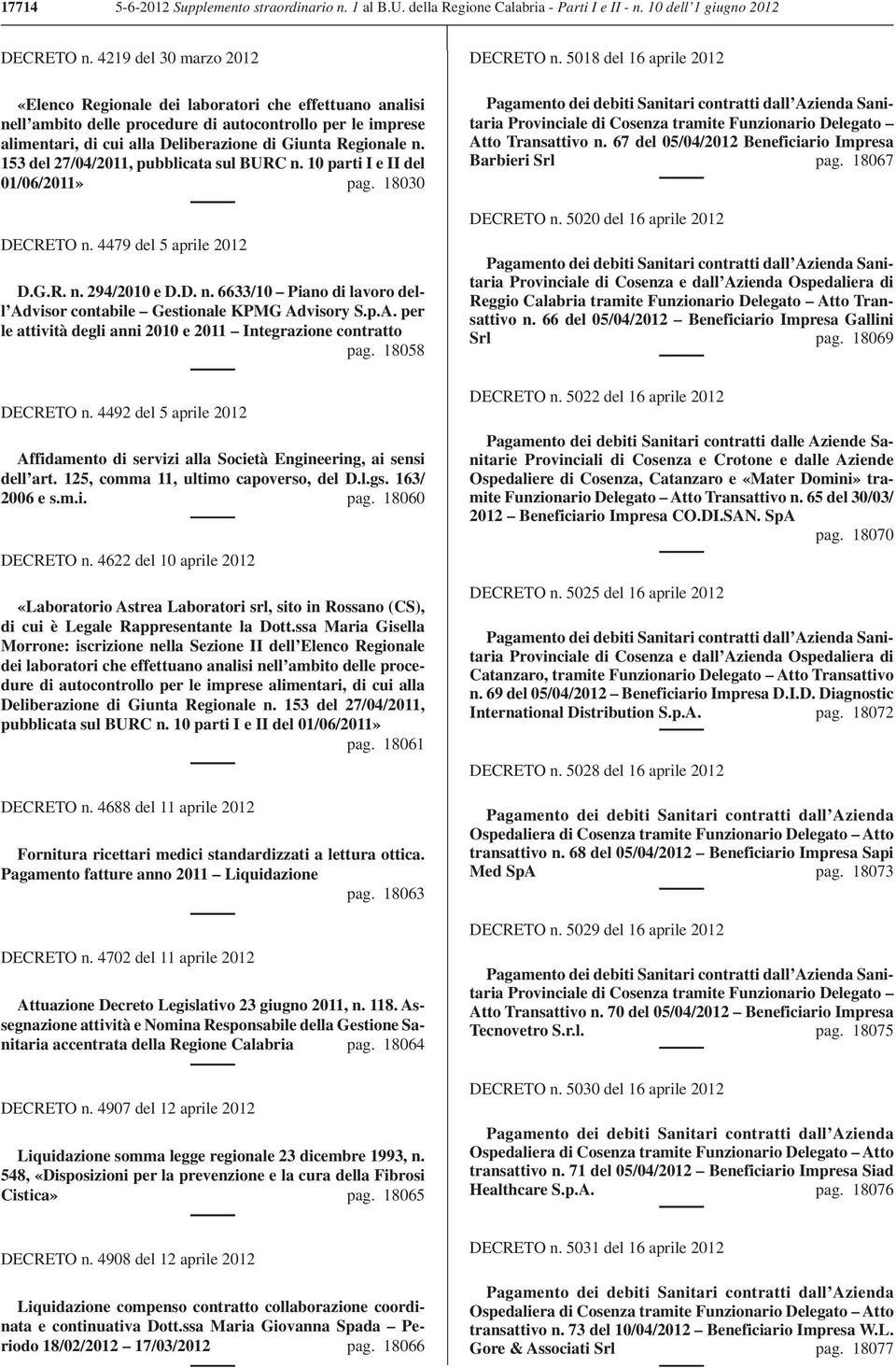 153 del 27/04/2011, pubblicata sul BURC n. 10 parti I e II del 01/06/2011» pag. 18030 DECRETO n. 4479 del 5 aprile 2012 D.G.R. n. 294/2010 e D.D. n. 6633/10 Piano di lavoro dell Advisor contabile Gestionale KPMG Advisory S.