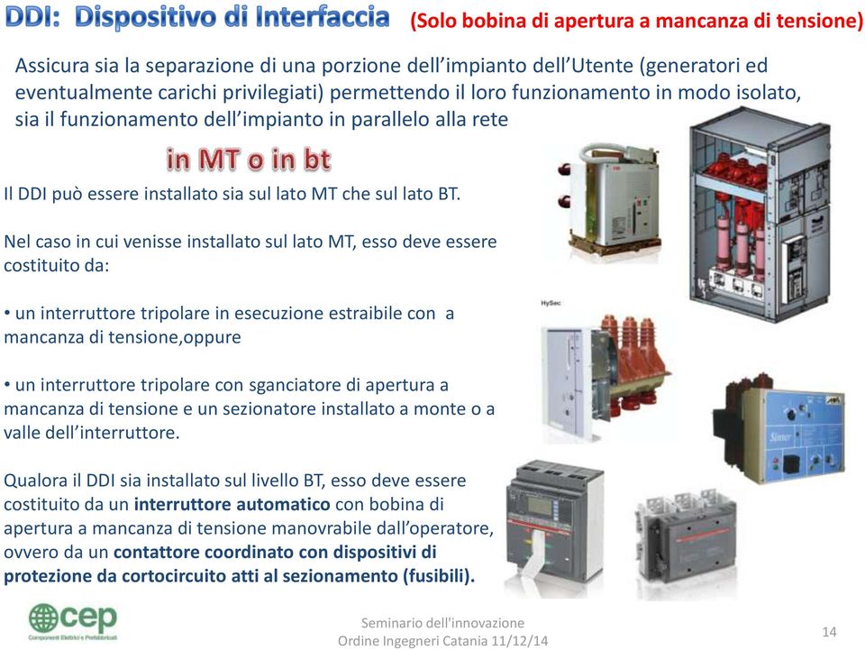 Nel caso in cui venisse installato sul lato MT, esso deve essere costituito da: un interruttore tripolare in esecuzione estraibile con a mancanza di tensione,oppure un interruttore tripolare con