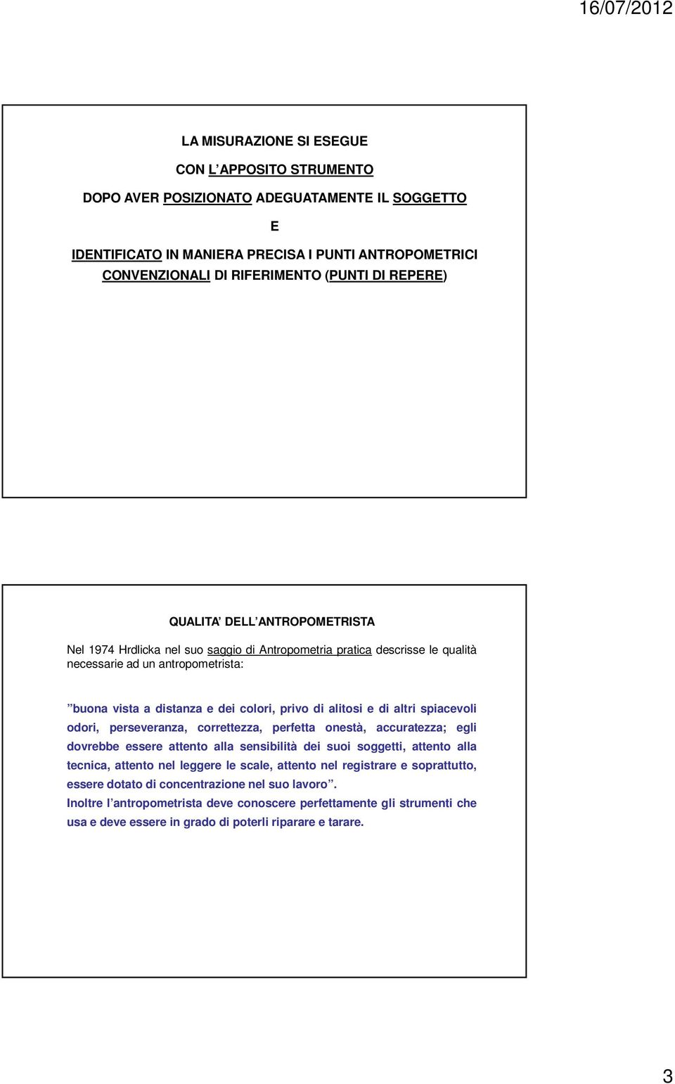 alitosi e di altri spiacevoli odori, perseveranza, correttezza, perfetta onestà, accuratezza; egli dovrebbe essere attento alla sensibilità dei suoi soggetti, attento alla tecnica, attento nel