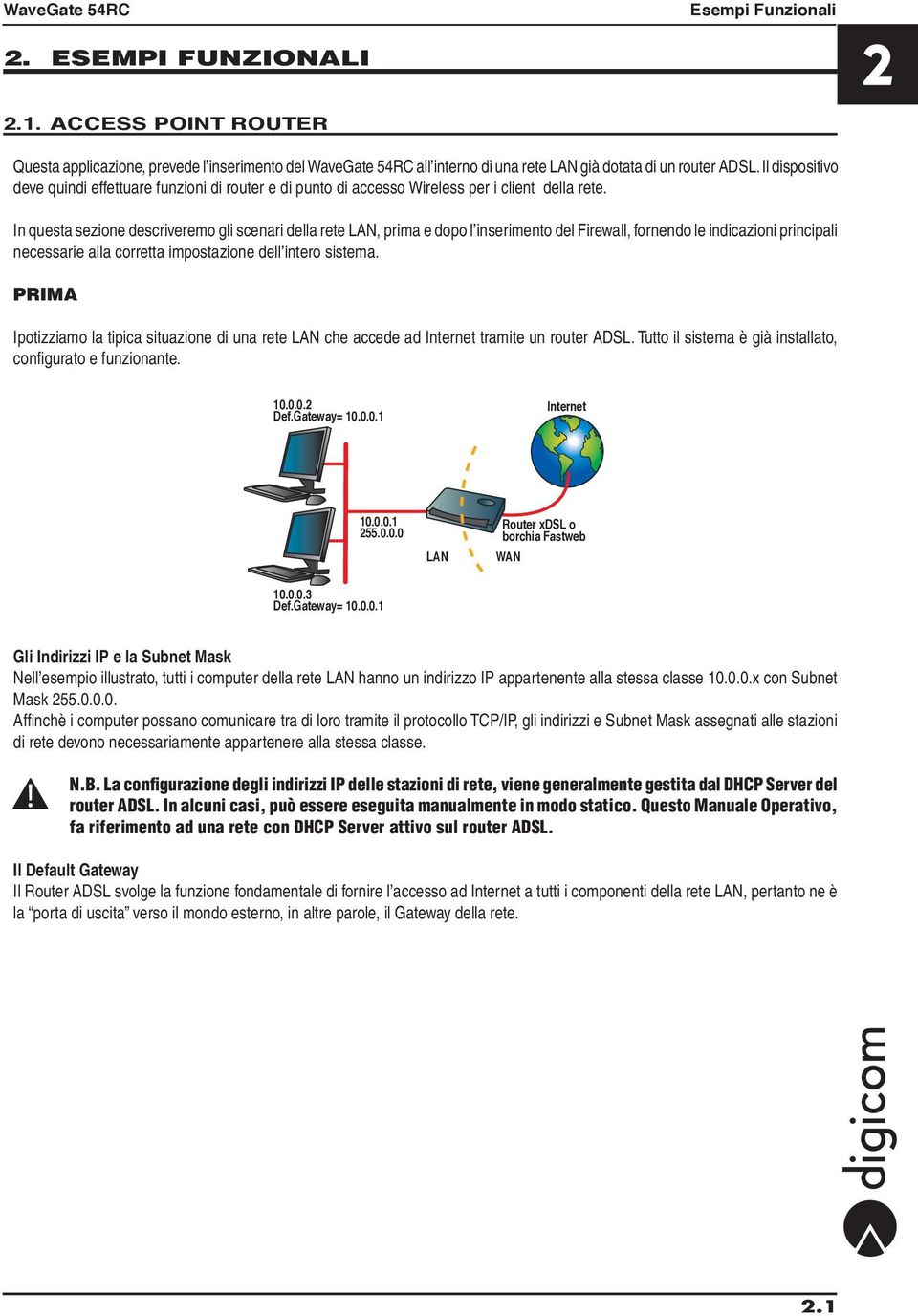 In questa sezione descriveremo gli scenari della rete LAN, prima e dopo l inserimento del Firewall, fornendo le indicazioni principali necessarie alla corretta impostazione dell intero sistema.