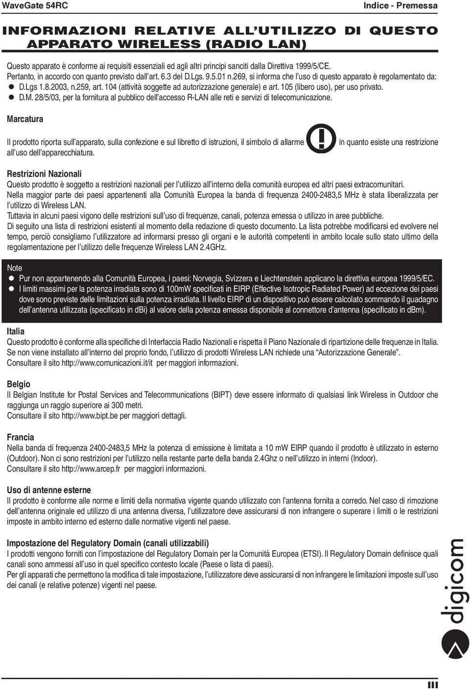 104 (attività soggette ad autorizzazione generale) e art. 105 (libero uso), per uso privato. D.M. 28/5/03, per la fornitura al pubblico dell accesso R-LAN alle reti e servizi di telecomunicazione.