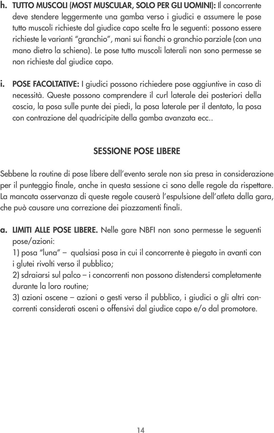 Le pose tutto muscoli laterali non sono permesse se non richieste dal giudice capo. i. POSE FACOLTATIVE: I giudici possono richiedere pose aggiuntive in caso di necessità.