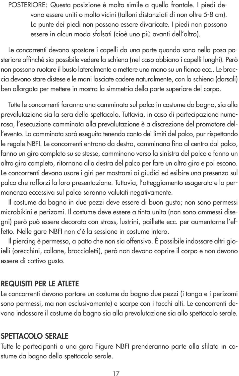 Le concorrenti devono spostare i capelli da una parte quando sono nella posa posteriore affinché sia possibile vedere la schiena (nel caso abbiano i capelli lunghi).