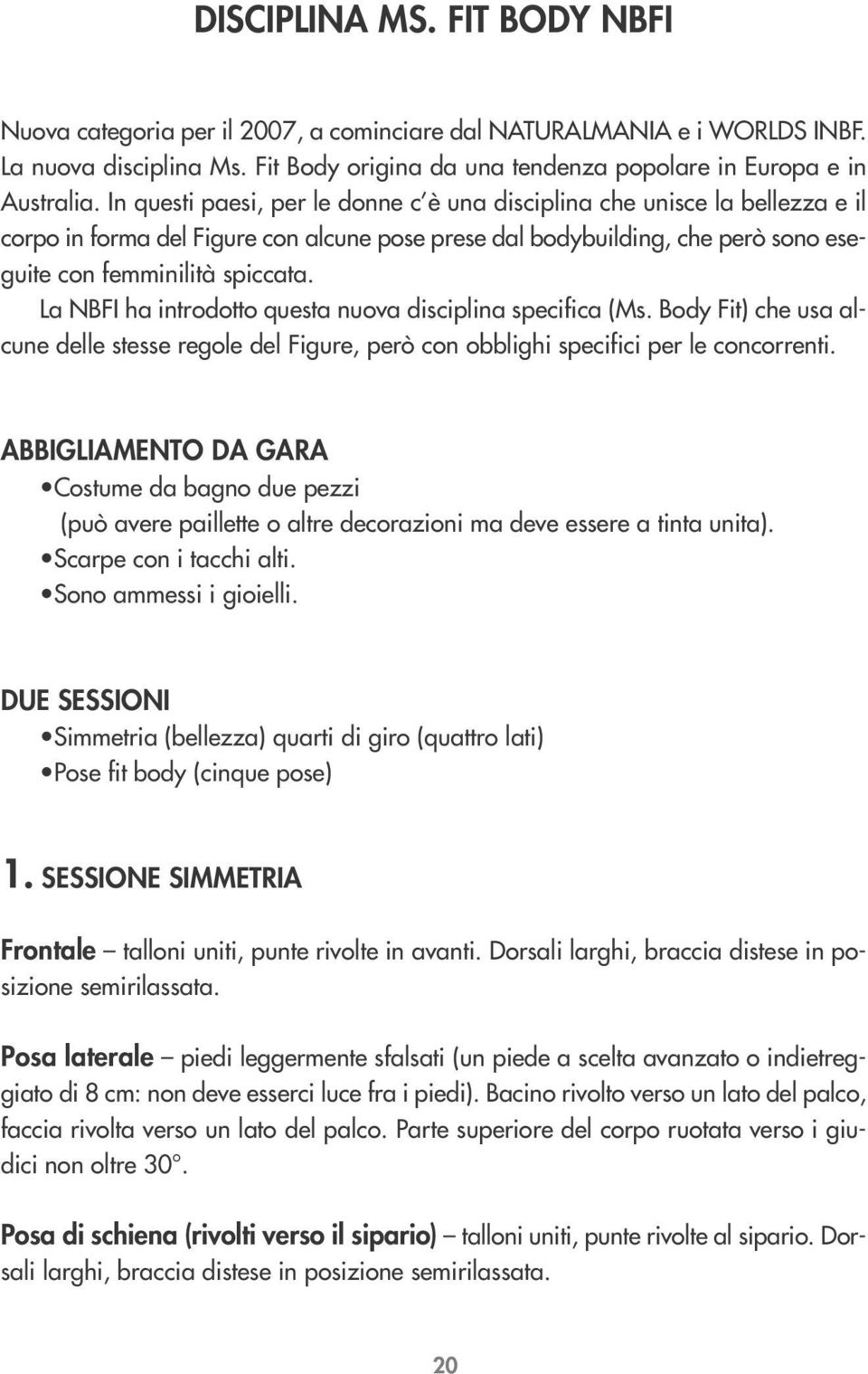 La NBFI ha introdotto questa nuova disciplina specifica (Ms. Body Fit) che usa alcune delle stesse regole del Figure, però con obblighi specifici per le concorrenti.