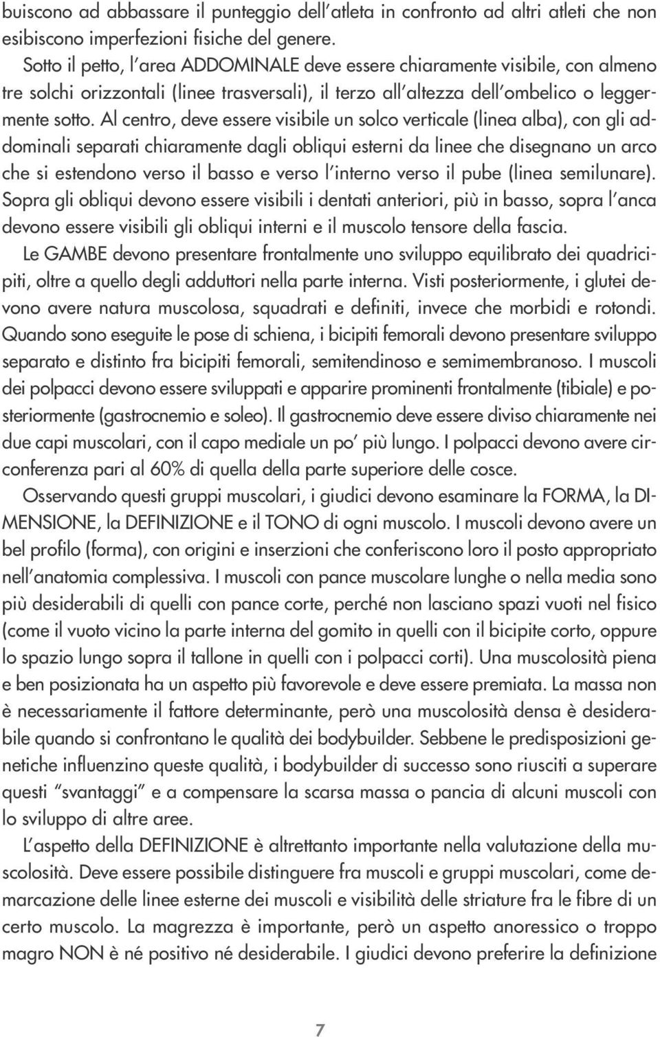 Al centro, deve essere visibile un solco verticale (linea alba), con gli addominali separati chiaramente dagli obliqui esterni da linee che disegnano un arco che si estendono verso il basso e verso l