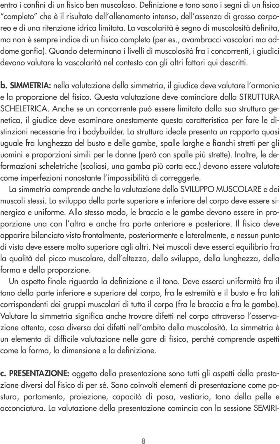 La vascolarità è segno di muscolosità definita, ma non è sempre indice di un fisico completo (per es., avambracci vascolari ma addome gonfio).