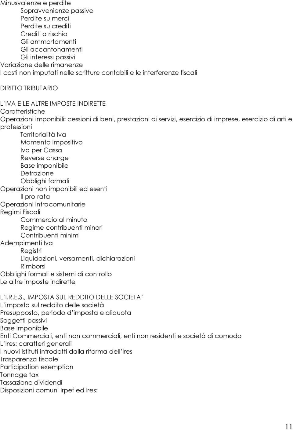 esercizio di imprese, esercizio di arti e professioni Territorialità Iva Momento impositivo Iva per Cassa Reverse charge Base imponibile Detrazione Obblighi formali Operazioni non imponibili ed