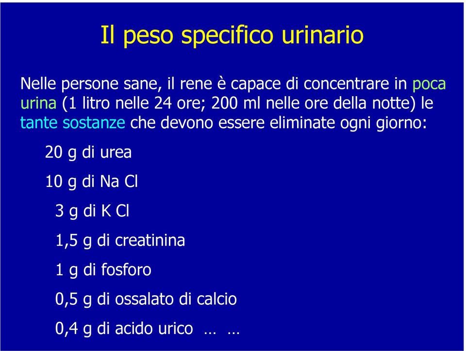 che devono essere eliminate ogni giorno: 20 g di urea 10 g di Na Cl 3 g di K Cl