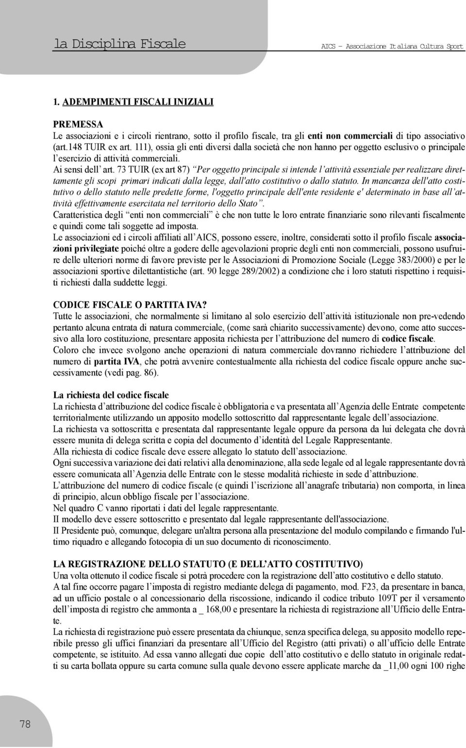 111), ossia gli enti diversi dalla società che non hanno per oggetto esclusivo o principale l esercizio di attività commerciali. Ai sensi dell art.